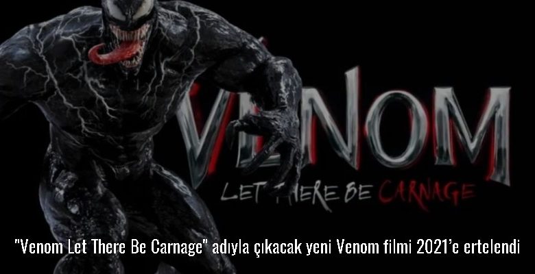 Venom Let There Be Carnage adıyla çıkacak yeni Venom filmi 2021’e ertelendi